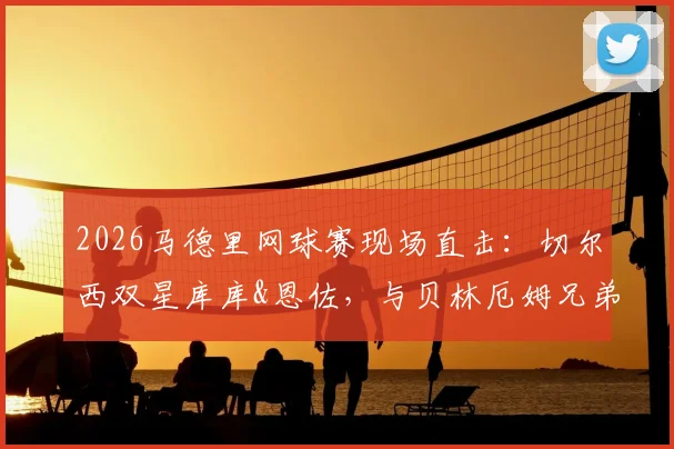 2026马德里网球赛现场直击:切尔西双星库库&恩佐,与贝林厄姆兄弟同框观赛细节全记录