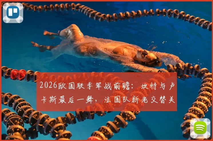 2026欧国联季军战前瞻:坎特与卢卡斯最后一舞,法国队新老交替关键战役解析